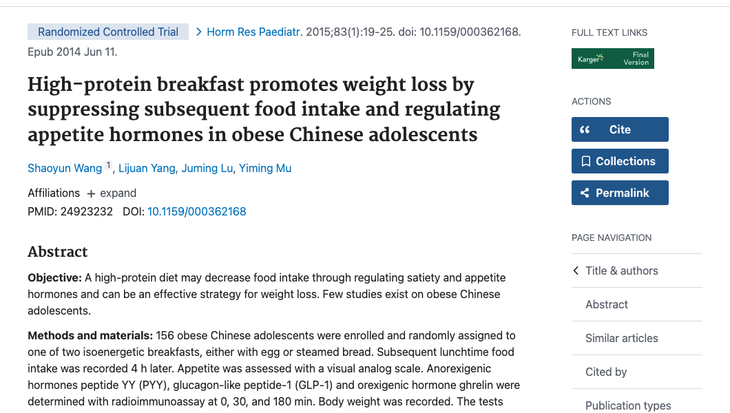 Title and abstract of High-protein breakfast promotes weight loss by suppressing subsequent food intake and regulating appetite hormones in obese Chinese adolescents.